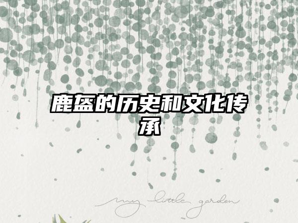 鹿盔的历史和文化传承