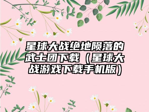 星球大战绝地陨落的武士团（星球大战游戏手机版）