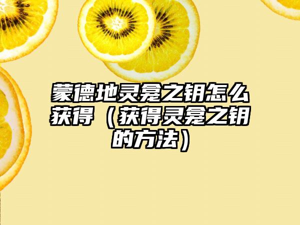 蒙德地灵龛之钥怎么获得（获得灵龛之钥的方法）