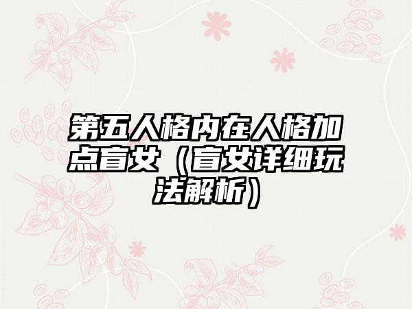 第五人格内在人格加点盲女（盲女详细玩法解析）