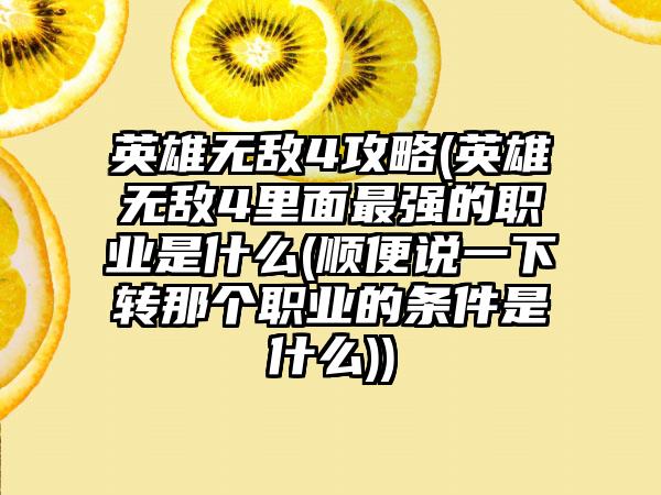 英雄无敌4攻略(英雄无敌4里面最强的职业是什么(顺便说一下转那个职业的条件是什么))