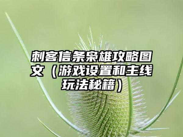 刺客信条枭雄攻略图文（游戏设置和主线玩法秘籍）