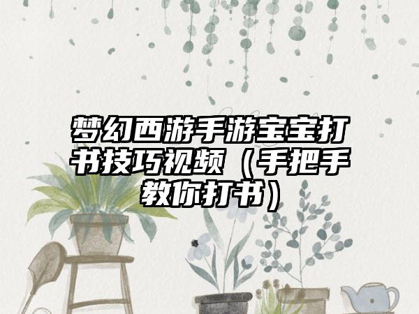 梦幻西游手游宝宝打书技巧视频（手把手教你打书）