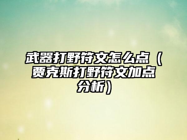 武器打野符文怎么点（贾克斯打野符文加点分析）