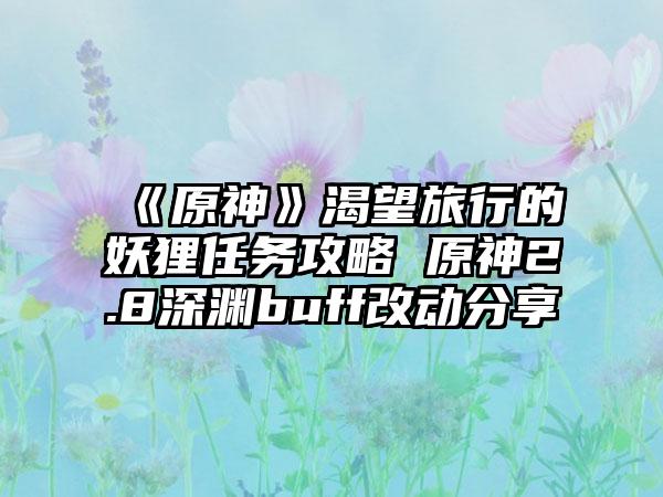 《原神》渴望旅行的妖狸任务攻略 原神2.8深渊buff改动分享