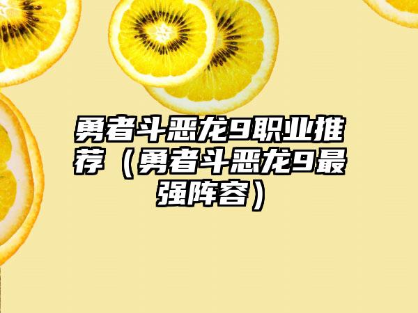 勇者斗恶龙9职业推荐（勇者斗恶龙9最强阵容）