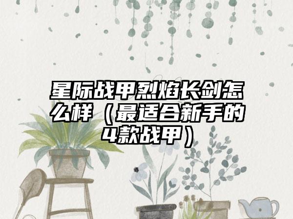 星际战甲烈焰长剑怎么样（最适合新手的4款战甲）