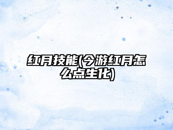 红月技能(今游红月怎么点生化)