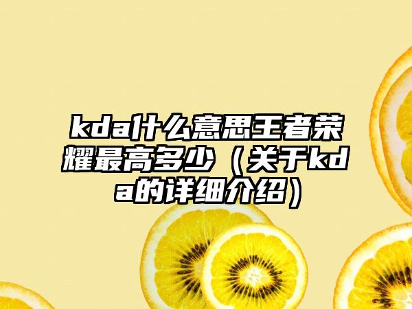 kda什么意思王者荣耀最高多少（关于kda的详细介绍）