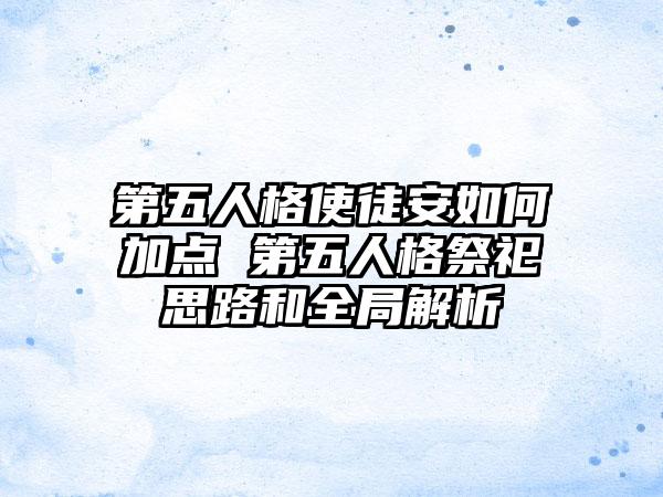 第五人格使徒安如何加点 第五人格祭祀思路和全局解析