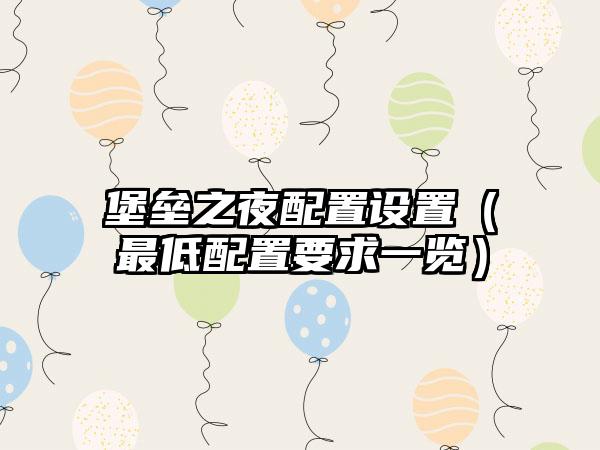 堡垒之夜配置设置（最低配置要求一览）