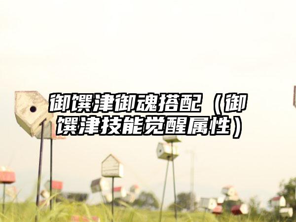 御馔津御魂搭配（御馔津技能觉醒属性）