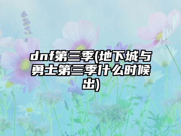 dnf第三季(地下城与勇士第三季什么时候出)