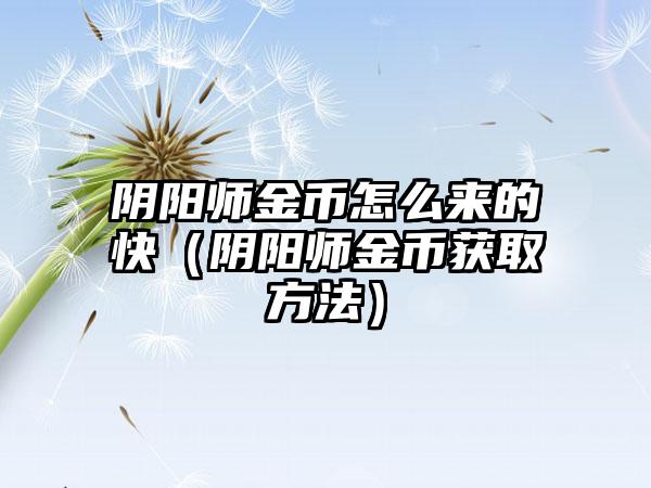 阴阳师金币怎么来的快（阴阳师金币获取方法）