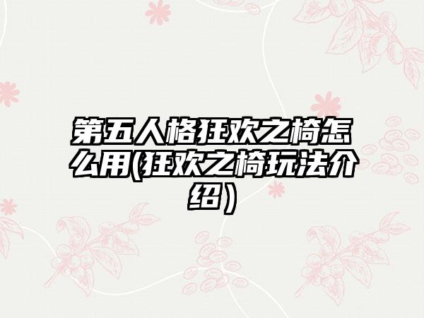 第五人格狂欢之椅怎么用(狂欢之椅玩法介绍）
