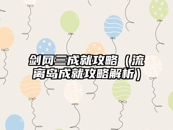 剑网三成就攻略（流离岛成就攻略解析）