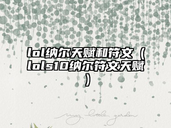 lol纳尔天赋和符文（lols10纳尔符文天赋）