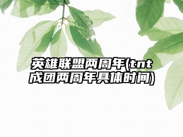 英雄联盟两周年(tnt成团两周年具体时间)