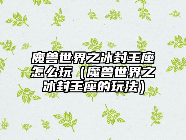 魔兽世界之冰封王座怎么玩（魔兽世界之冰封王座的玩法）