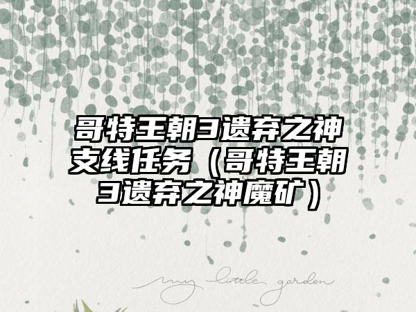 哥特王朝3遗弃之神支线任务（哥特王朝3遗弃之神魔矿）