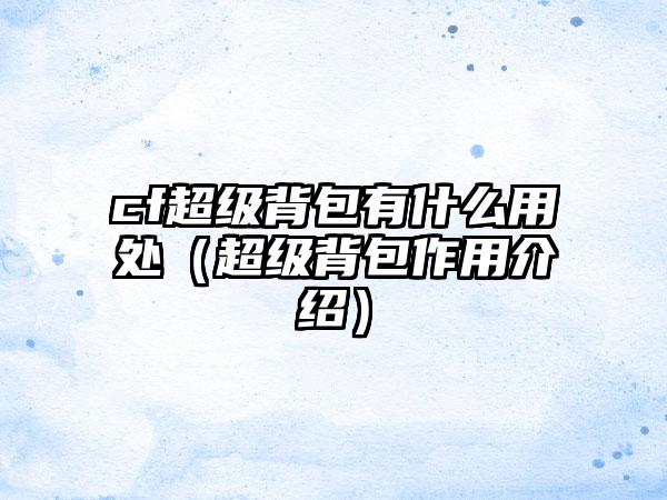 cf超级背包有什么用处（超级背包作用介绍）