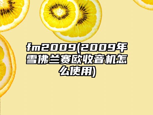 fm2009(2009年雪佛兰赛欧收音机怎么使用)