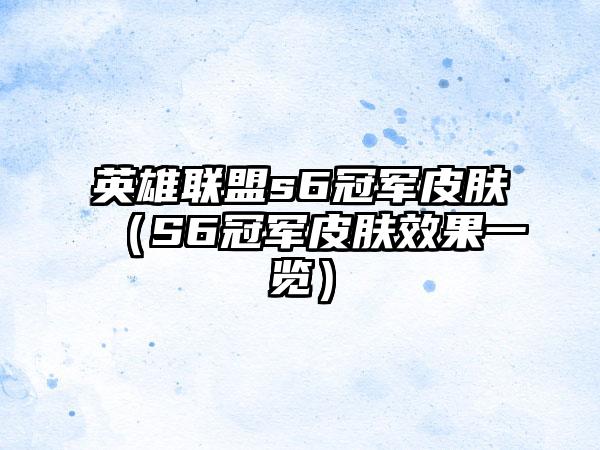 英雄联盟s6冠军皮肤（S6冠军皮肤效果一览）