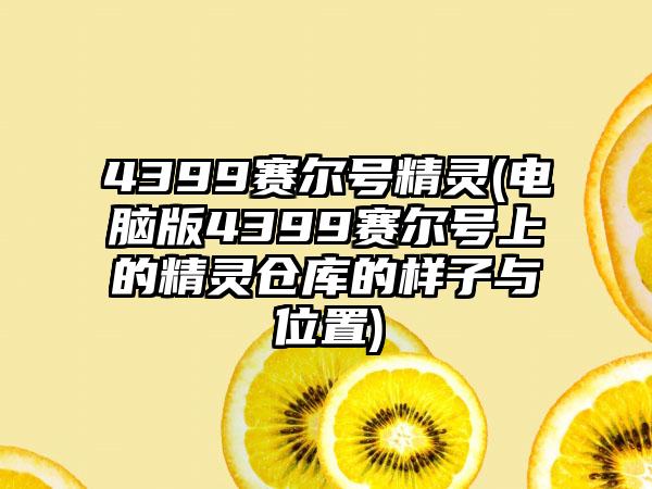4399赛尔号精灵(电脑版4399赛尔号上的精灵仓库的样子与位置)