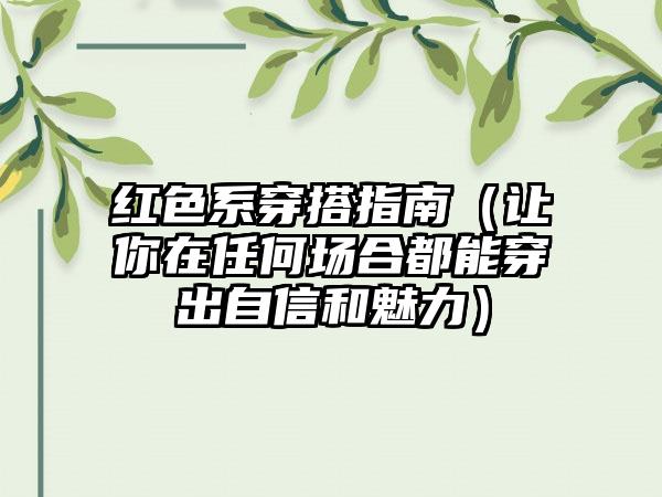 红色系穿搭指南（让你在任何场合都能穿出自信和魅力）