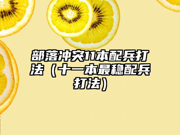 部落冲突11本配兵打法（十一本最稳配兵打法）
