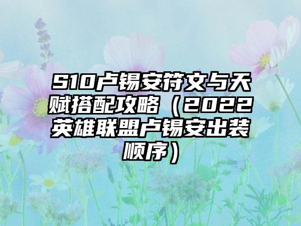 S10卢锡安符文与天赋搭配攻略（2022英雄联盟卢锡安出装顺序）