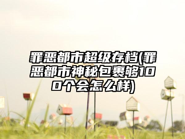 罪恶都市超级存档(罪恶都市神秘包裹够100个会怎么样)