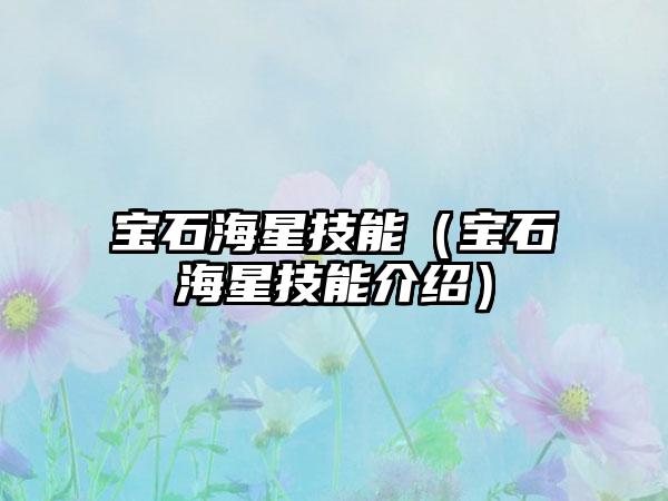宝石海星技能（宝石海星技能介绍）
