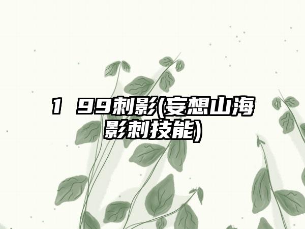 1 99刺影(妄想山海影刺技能)