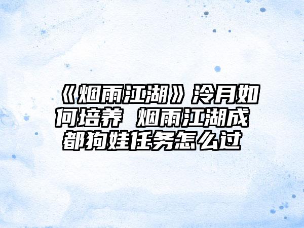 《烟雨江湖》泠月如何培养 烟雨江湖成都狗娃任务怎么过
