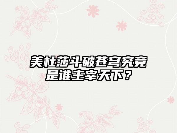 美杜莎斗破苍穹究竟是谁主宰天下？