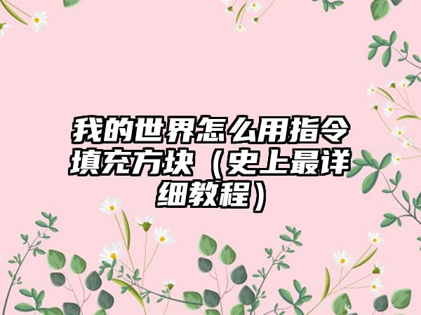 我的世界怎么用指令填充方块（史上最详细教程）