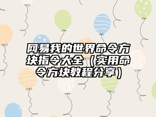 网易我的世界命令方块指令大全（实用命令方块教程分享）