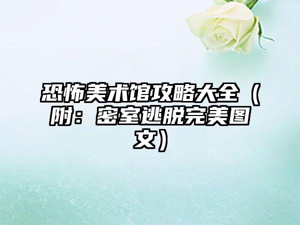 恐怖美术馆攻略大全（附：密室逃脱完美图文）