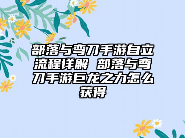 部落与弯刀手游自立流程详解 部落与弯刀手游巨龙之力怎么获得