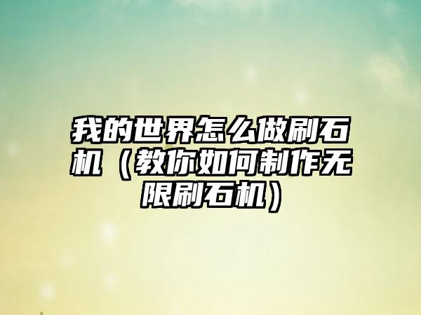 我的世界怎么做刷石机（教你如何制作无限刷石机）