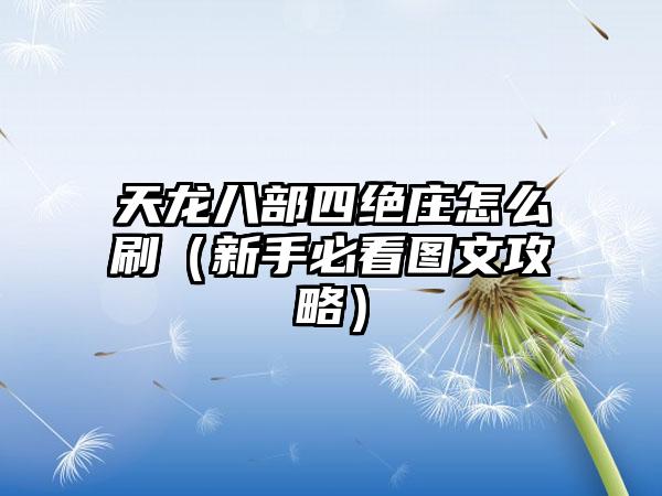 天龙八部四绝庄怎么刷（新手必看图文攻略）