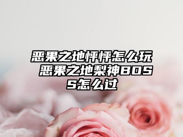 恶果之地怦怦怎么玩 恶果之地梨神BOSS怎么过
