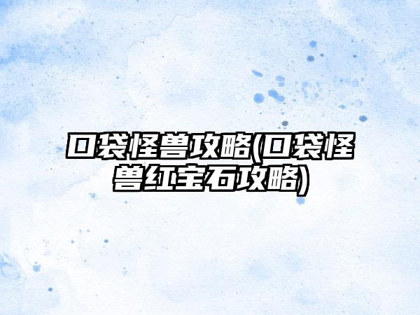 口袋怪兽攻略(口袋怪兽红宝石攻略)