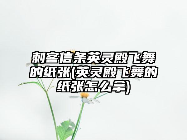 刺客信条英灵殿飞舞的纸张(英灵殿飞舞的纸张怎么拿)