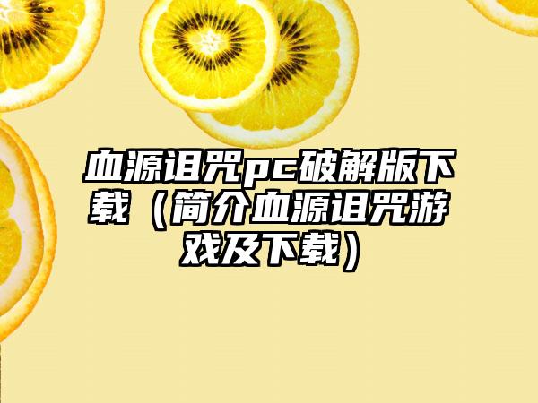 血源诅咒pc破解版（简介血源诅咒游戏及）