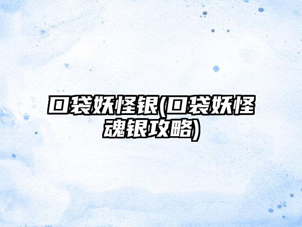 口袋妖怪银(口袋妖怪魂银攻略)