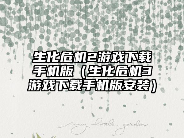 生化危机2游戏下载手机版（生化危机3游戏下载手机版安装）