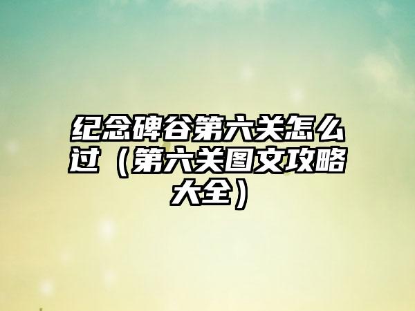 纪念碑谷第六关怎么过（第六关图文攻略大全）