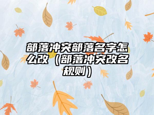 部落冲突部落名字怎么改（部落冲突改名规则）